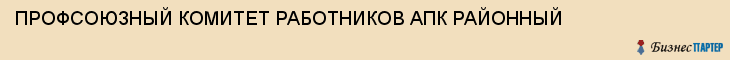 ПРОФСОЮЗНЫЙ КОМИТЕТ РАБОТНИКОВ АПК РАЙОННЫЙ, Белгород