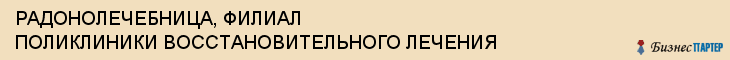 РАДОНОЛЕЧЕБНИЦА, ФИЛИАЛ ПОЛИКЛИНИКИ ВОССТАНОВИТЕЛЬНОГО ЛЕЧЕНИЯ, Белгород