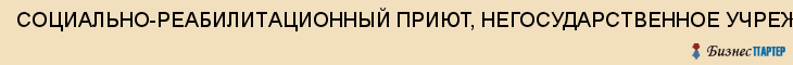 СОЦИАЛЬНО-РЕАБИЛИТАЦИОННЫЙ ПРИЮТ, НЕГОСУДАРСТВЕННОЕ УЧРЕЖДЕНИЕ, Белгород