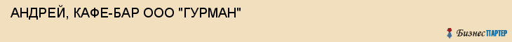 АНДРЕЙ, КАФЕ-БАР ООО "ГУРМАН", Белгород