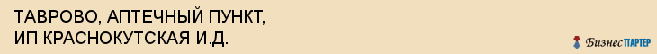 ТАВРОВО, АПТЕЧНЫЙ ПУНКТ, ИП КРАСНОКУТСКАЯ И.Д., Белгород