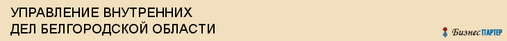 УПРАВЛЕНИЕ ВНУТРЕННИХ ДЕЛ БЕЛГОРОДСКОЙ ОБЛАСТИ, Белгород