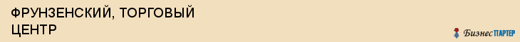 ФРУНЗЕНСКИЙ, ТОРГОВЫЙ ЦЕНТР, Белгород