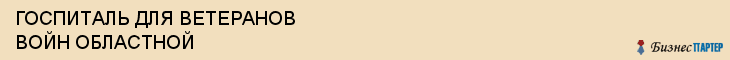 ГОСПИТАЛЬ ДЛЯ ВЕТЕРАНОВ ВОЙН ОБЛАСТНОЙ, Белгород