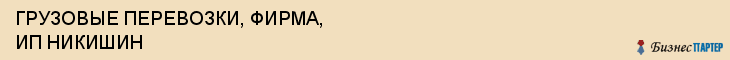 ГРУЗОВЫЕ ПЕРЕВОЗКИ, ФИРМА, ИП НИКИШИН, Белгород