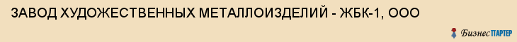 ЗАВОД ХУДОЖЕСТВЕННЫХ МЕТАЛЛОИЗДЕЛИЙ - ЖБК-1, ООО, Белгород