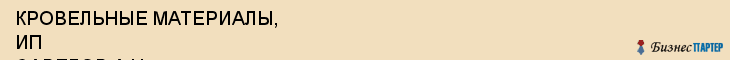 КРОВЕЛЬНЫЕ МАТЕРИАЛЫ, ИП САВЕЛОВ А.Н., Белгород